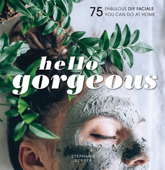 Hardcover Hello Gorgeous: 75 Fabulous DIY Facials You Can Do at Home Book