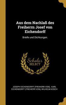 Hardcover Aus dem Nachlaß des Freiherrn Josef von Eichendorff: Briefe und Dichtungen. [German] Book