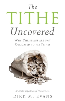 Paperback The Tithe Uncovered: Why Christians are not Obligated to pay Tithes Book