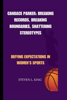 Paperback Candace Parker: Breaking Records, Breaking Boundaries, Shattering Stereotypes: Defying Expectations in Women's Sports Book