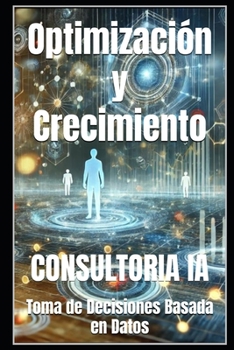 Optimización y Crecimiento: Toma de Decisiones Basada en Datos (Estrategias del Mañana: La Guía Definitiva para la Toma de Decisiones Empresariales) (Spanish Edition)