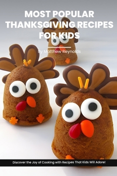Most Popular Thanksgiving Recipes For Kids Cookbook: Discover the Joy of Thanksgiving Cooking with Recipe Ideas That Kids Will Adore! B0CN4YZNZF Book Cover