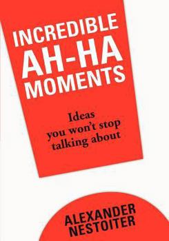 Paperback Incredible AH-HA Moments: Ideas You Won't Stop Talking About Book