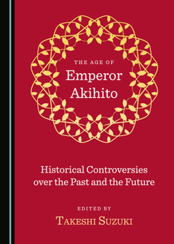 Hardcover The Age of Emperor Akihito: Historical Controversies Over the Past and the Future Book