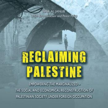 Paperback Reclaiming Palestine: Empowering the marginalized (the social and economical reconstruction of Palestinian society under foreign occupation) Book