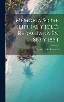 Hardcover Memoria Sobre Filipinas Y Joló, Redactada En 1863 Y 1864 [Spanish] Book