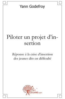 Paperback Piloter un projet d'insertion: Réponse à la crise d'insertion des jeunes dits en difficulté [French] Book