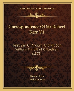 Paperback Correspondence Of Sir Robert Kerr V1: First Earl Of Ancram, And His Son William, Third Earl Of Lothian (1875) Book