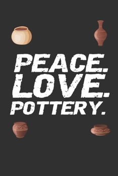 Peace. Love. Pottery.: Pottery Project Book | 80 Project Sheets to Record your Ceramic Work | Gift for Pottery lovers