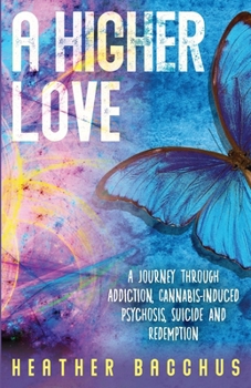 Paperback A Higher Love: A Journey Through Addiction, Cannabis-Induced Psychosis, Suicide and Redemption Book