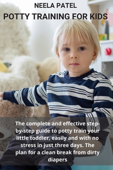 Paperback Potty Training for Kids: The Complete and Effective Step-By-Step Guide to Potty Train Your Little Toddler, Easily and with No Stress in Just Th Book