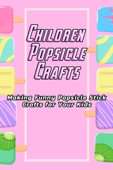 Paperback Children Popsicle Crafts: Making Funny Popsicle Stick Crafts for Your Kids: Popsicle For Kids Book