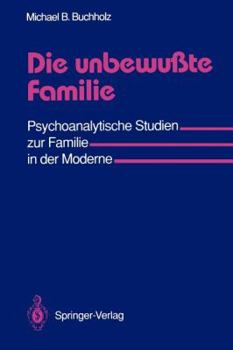 Paperback Die Unbewußte Familie: Psychoanalytische Studien Zur Familie in Der Moderne [German] Book