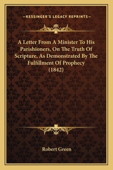 Paperback A Letter From A Minister To His Parishioners, On The Truth Of Scripture, As Demonstrated By The Fulfillment Of Prophecy (1842) Book