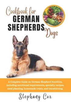 Paperback Cookbook for German Shepherd Dogs: A Complete Guide on German Shepherd Nutrition, including nutritional requirements, specialty recipes, meal planning Book