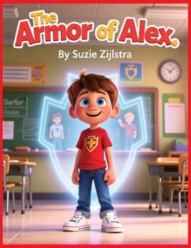 The Armor of Alex: A Faith-Filled Story About Courage, Prayer, and God’s Strength (The Brave Believers Series)