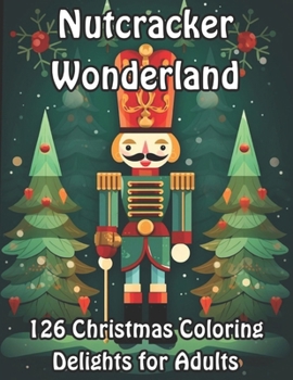 Nutcracker Wonderland: 126 Christmas Coloring Delights for Adults