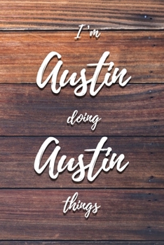 I'm Austin Doing Austin Things: 6x9" Dot Bullet Notebook/Journal Funny Gift Idea