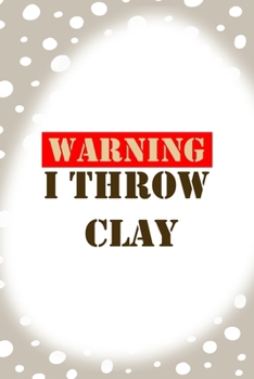 Warning I Throw Clay: Notebook Journal Composition Blank Lined Diary Notepad 120 Pages Paperback Brown Points Pottery