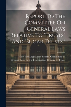 Paperback Report To The Committee On General Laws Relative To "trusts" And "sugar Trusts." Book