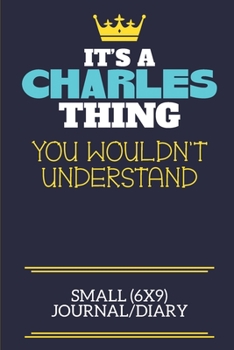 It's A Charles Thing You Wouldn't Understand Small (6x9) Journal/Diary: A cute book to write in for any book lovers, doodle writers and budding authors!