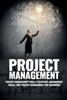 Paperback Project Management: Project Management, Management Tips and Strategies, and How to Control a Team to Complete a Project Book