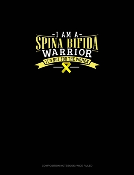 Paperback I Am A Spina Bifida Warrior It's Not For The Women: Composition Notebook: Wide Ruled Book