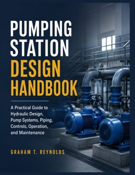 Paperback Pumping Station Design Handbook: A Practical Guide to Hydraulic Design, Pump Systems, Piping, Controls, Operation, and Maintenance Book