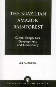 Paperback The Brazilian Amazon Rainforest: Global Ecopolitics, Development, and Democracy Book