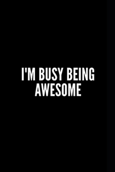 Paperback I'm Busy Being Awesome: Business Gift Idea, Funny Notebook for Coworkers (110 Pages, Blank Notebook, 6 x 9) (Funny Office Notebooks) [French] Book