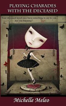 Paperback Playing Charades With The Deceased: Your deceased loved ones have something to say... Are you listening? Book
