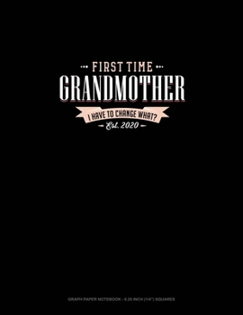 Paperback First Time Grandmother Est. 2020 I Have To Change What?: Graph Paper Notebook - 0.25 Inch (1/4") Squares Book