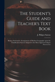 Paperback The Student's Guide and Teacher's Text Book [microform]: Being a Systematic Arrangement of Modern Geography Upon the Classification System Adapted to Book