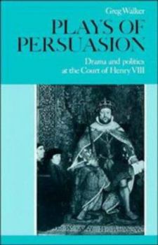 Hardcover Plays of Persuasion: Drama and Politics at the Court of Henry VIII Book