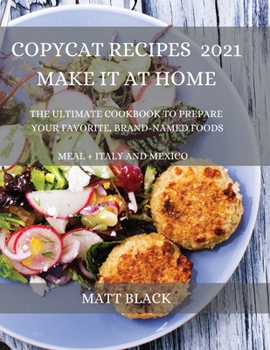 Paperback Copycat Recipes 2021 for Everyone: How to Make the Most Famous and Delicious Restaurant Dishes at Home. a Step-By-Step Cookbook to Prepare Your Favori Book