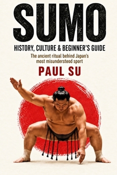 Paperback Sumo: History, Culture & Beginner’s Guide: The Ancient Ritual Behind Japan’s Most Misunderstood Sport Book