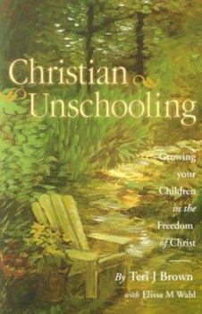 Paperback Christian Unschooling: Growing Your Children in the Freedom of Christ Book