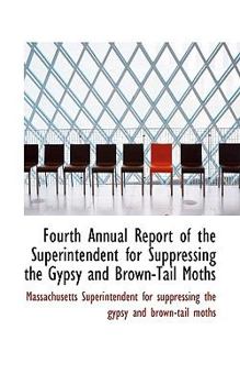 Paperback Fourth Annual Report of the Superintendent for Suppressing the Gypsy and Brown-Tail Moths Book