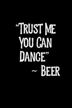 Paperback Trust Me You Can Dance Beer: Blank Lined, Great White Elephant, Secret Santa, Gag Gift, Journal Notebook Book