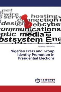 Paperback Nigerian Press and Group Identity Promotion in Presidential Elections Book