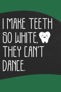 I make Teeth So White, They Can't Dance Journal: Cool Dental Journal Notebook - Dental Hygienist Journal Gifts – Funny Dental Student Notebook – Dentist Gifts. 6 x 9 in 100 pages