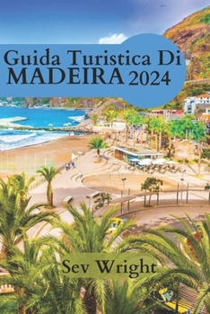 Paperback Guida Turistica Di Madeira 2024: Un compagno di viaggio completo per una perfetta navigazione, escursionismo, itinerari e approfondimenti per un'indim [Italian] Book