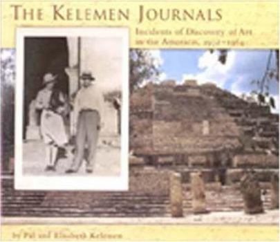 Hardcover The Kelemen Journals: Incidents of Discovery of Art in the Americas, 1932-64 Book