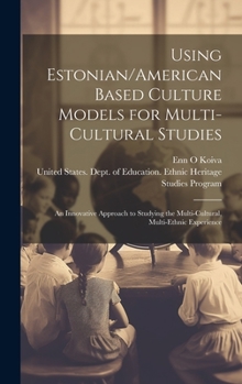 Hardcover Using Estonian/American Based Culture Models for Multi-cultural Studies: An Innovative Approach to Studying the Multi-cultural, Multi-ethnic Experienc Book