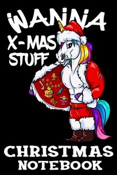 Wanna X Mas Stuff? Christmas Notebook: Funny Grumpy Unicorn Dealer Christmas Journal Book - Lined Paper Notebook for Writing and Doodling