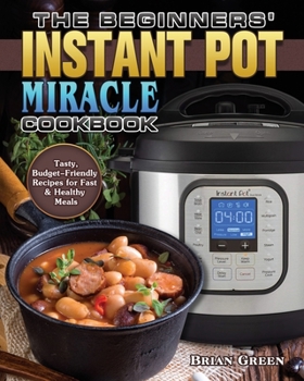 Paperback The Beginners' Instant Pot Miracle Cookbook Book