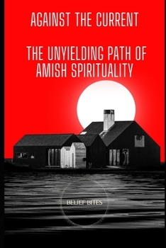 Paperback Against The Current: The Unyielding Path of Amish Spirituality Book