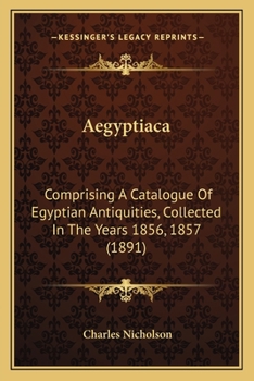 Paperback Aegyptiaca: Comprising A Catalogue Of Egyptian Antiquities, Collected In The Years 1856, 1857 (1891) Book