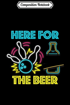 Composition Notebook: Funny Bowling Hobby Here For The Beer Drinking Novelty  Journal/Notebook Blank Lined Ruled 6x9 100 Pages