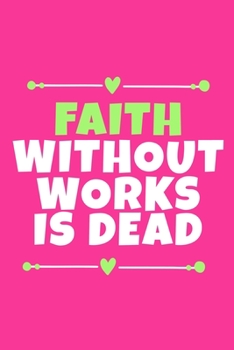 Paperback Faith Without Works Is Dead: Blank Lined Journal Notebook: Inspirational Motivational Bible Quote Scripture Christian Gift Gratitude Prayer Journal Book